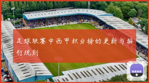 足球联赛中西甲积分榜的更新与排行规则