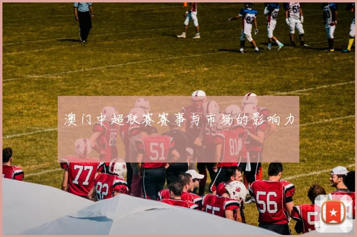 澳门中超联赛赛事与市场的影响力