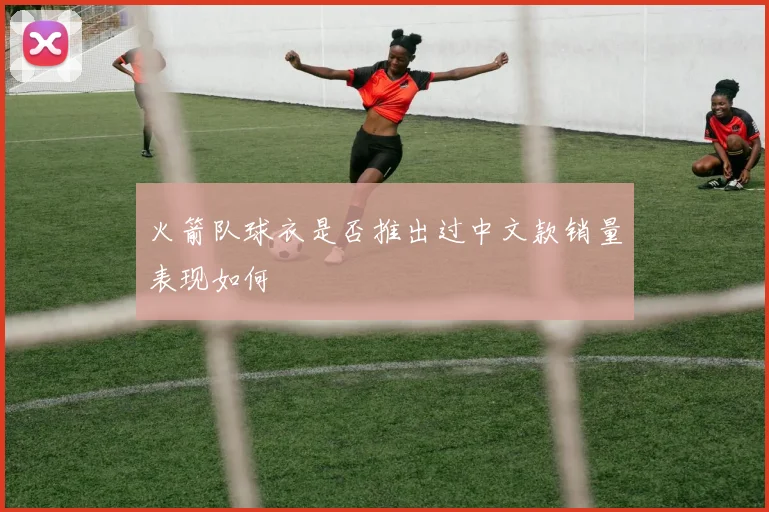 火箭队球衣是否推出过中文款销量表现如何